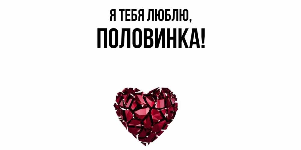 Открытка  для любимых и родных. половинка, Я тебя люблю  