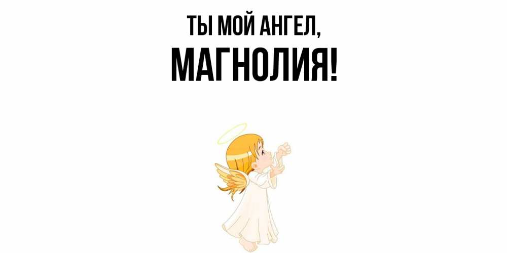 Открытка  для любимых и родных. магнолия, Ты мой ангел  