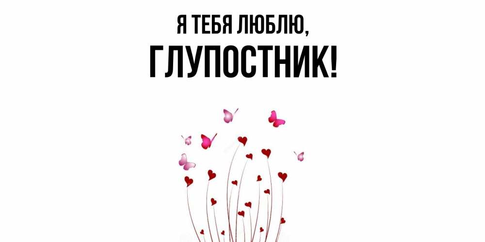 Картинка Я тебя люблю, глупостник