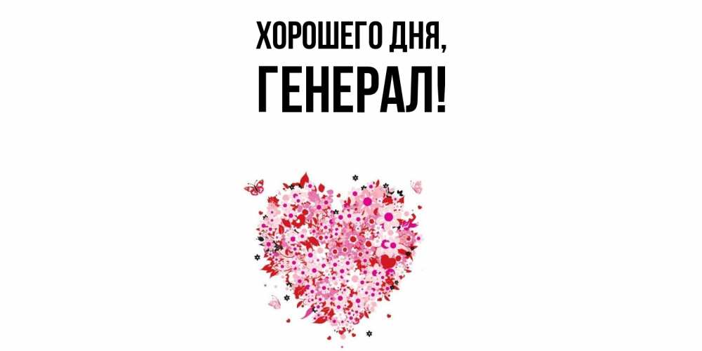 Открытка  для любимых и родных. генерал, Хорошего дня  