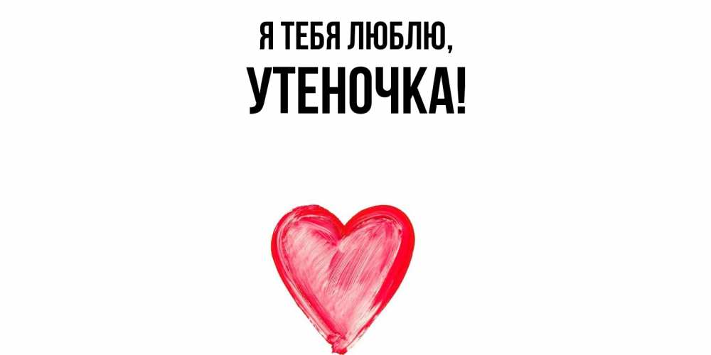Открытка  для любимых и родных. утеночка, Я тебя люблю  
