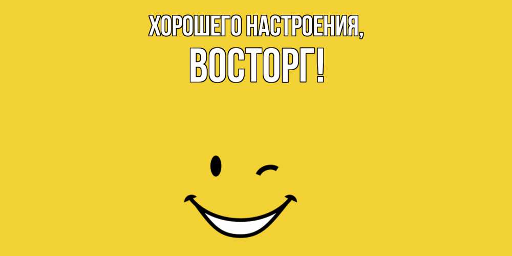 Открытка  для любимых и родных. восторг, Хорошего настроения  