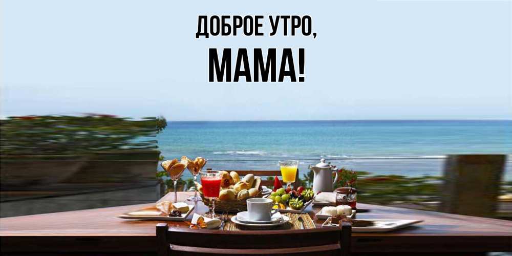 Открытка  для любимых и родных. Мама, Доброе утро  