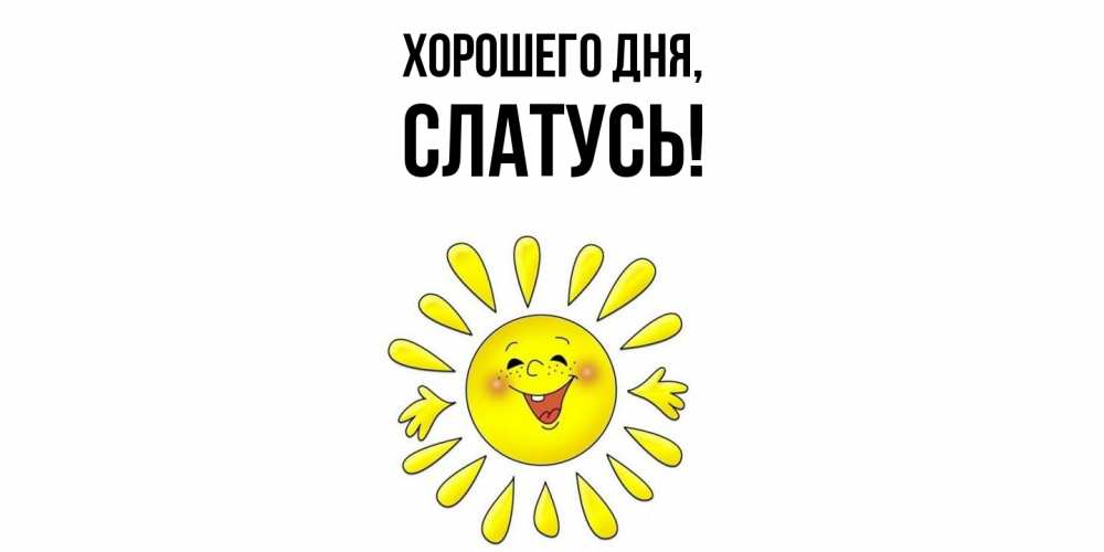 Открытка  для любимых и родных. слатусь, Хорошего дня  