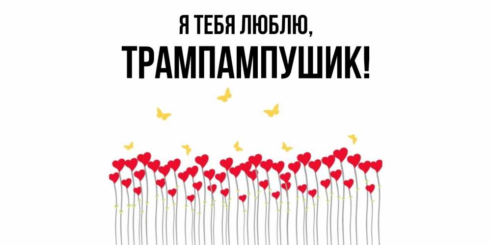 Открытка  для любимых и родных. трампампушик, Я тебя люблю  