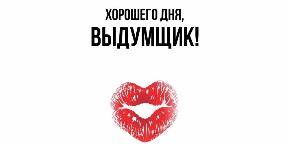 Открытка  для любимых и родных. выдумщик, Хорошего дня  
