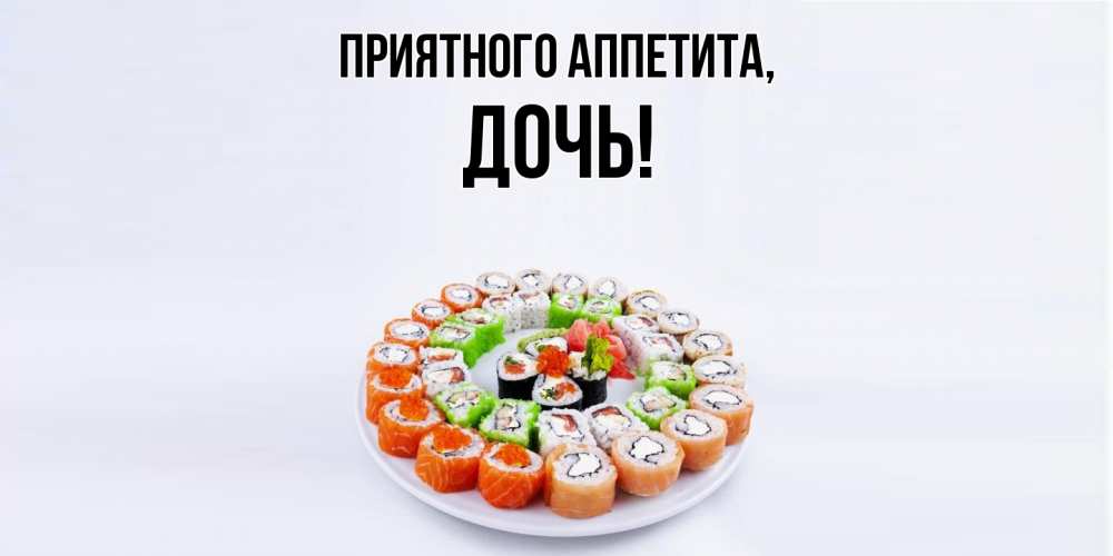 Открытка  для любимых и родных. Дочь, Приятного аппетита  