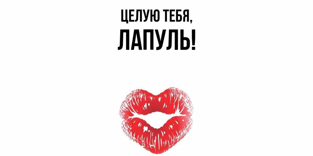Открытка  для любимых и родных. лапуль, Целую тебя  