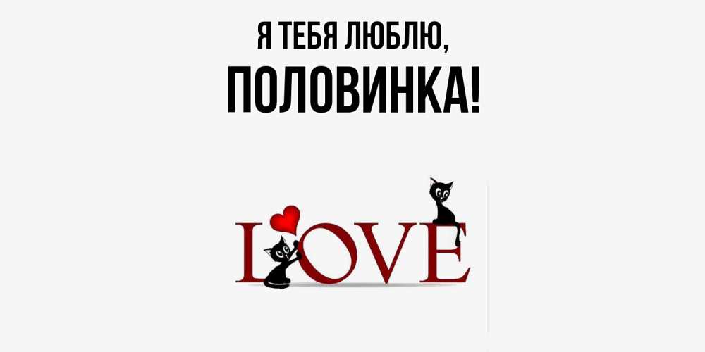 Открытка  для любимых и родных. половинка, Я тебя люблю  
