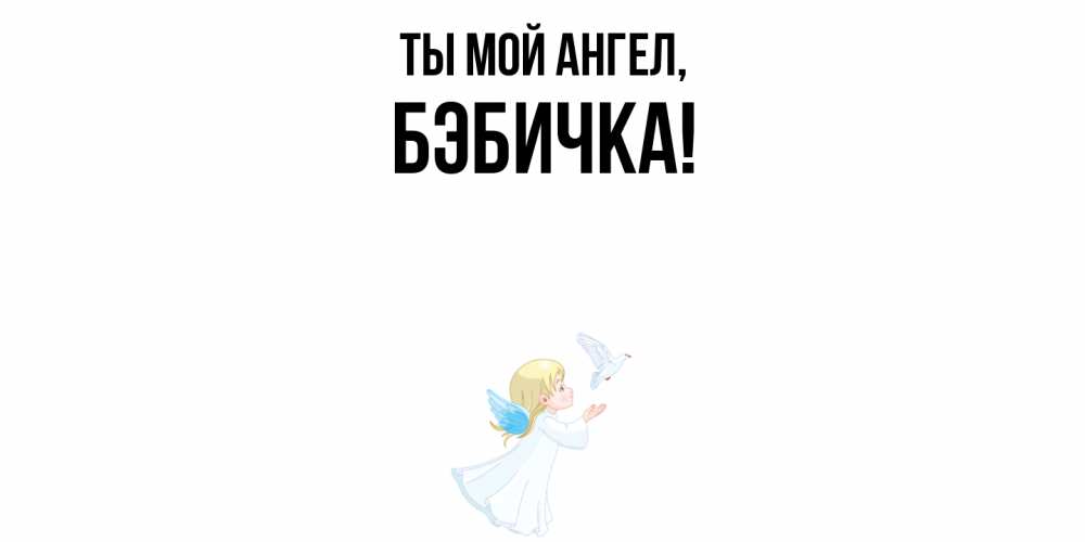 Открытка  для любимых и родных. бэбичка, Ты мой ангел  