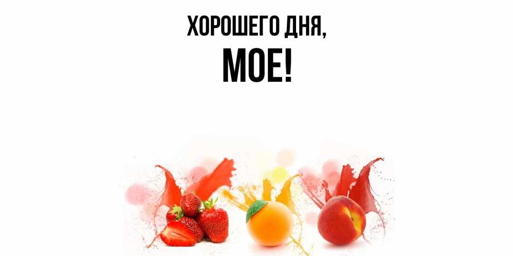 Открытка  для любимых и родных. мое, Хорошего дня  