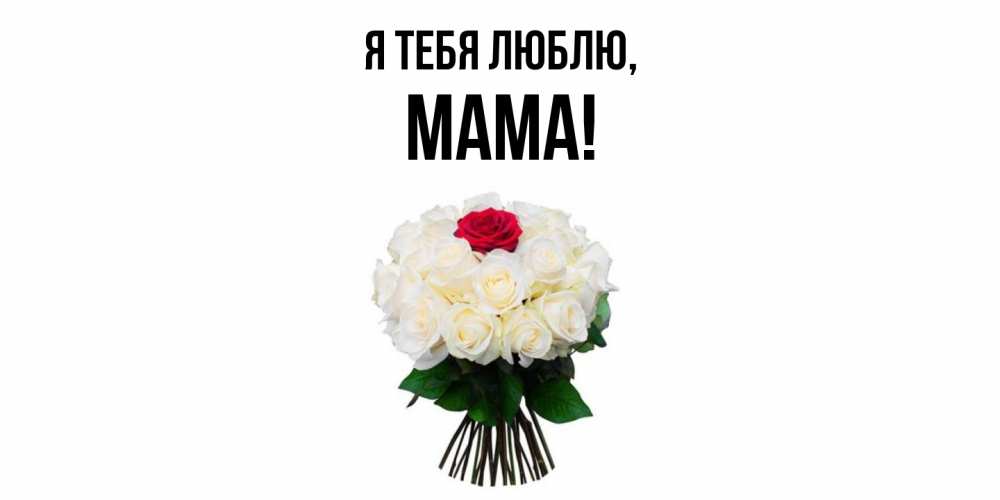 Открытка  для любимых и родных. Мама, Я тебя люблю  