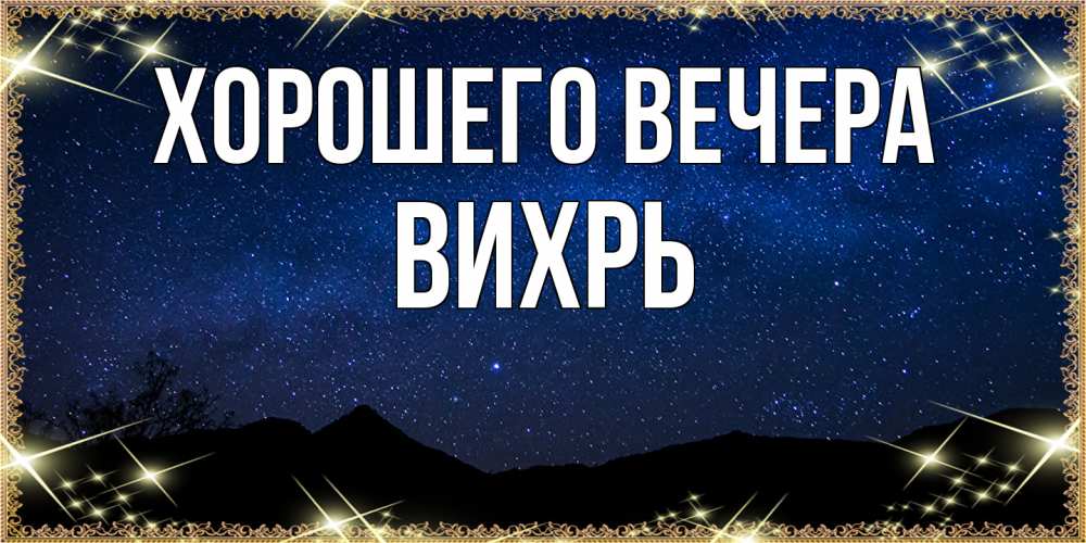 Открытка  для любимых и родных. вихрь, Хорошего вечера  