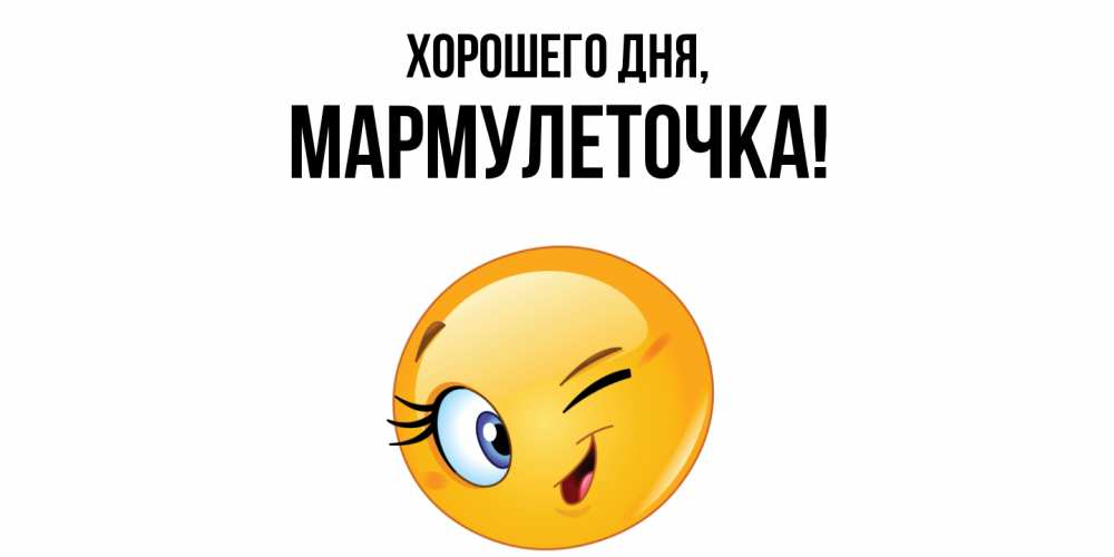 Открытка  для любимых и родных. мармулеточка, Хорошего дня  