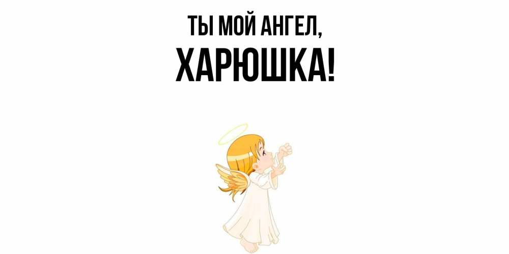 Открытка с именем, харюшка, Ты мой ангел