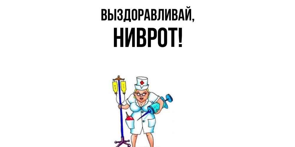 Открытка  для любимых и родных. ниврот, Выздоравливай  