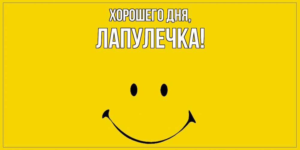 Открытка  для любимых и родных. лапулечка, Хорошего дня  
