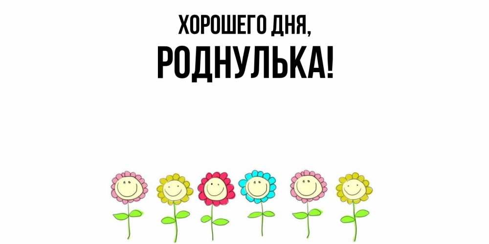 Открытка  для любимых и родных. роднулька, Хорошего дня  