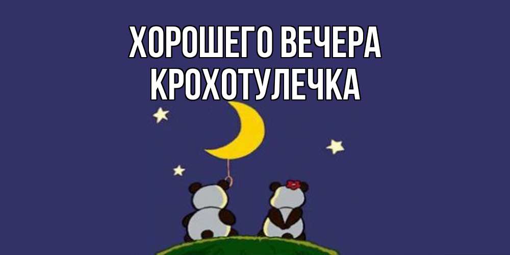 Открытка  для любимых и родных. крохотулечка, Хорошего вечера  