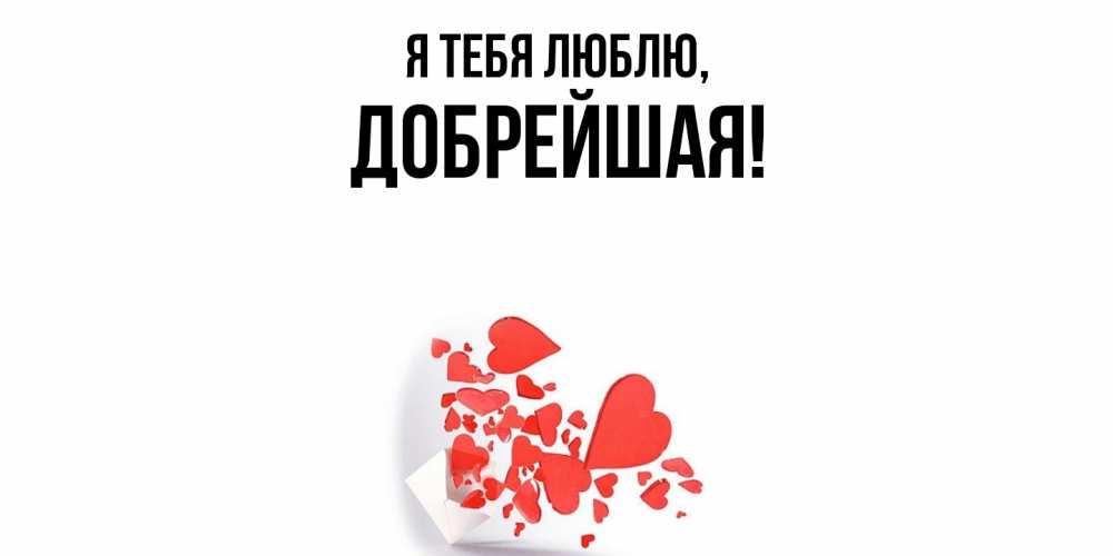 Открытка  для любимых и родных. добрейшая, Я тебя люблю  