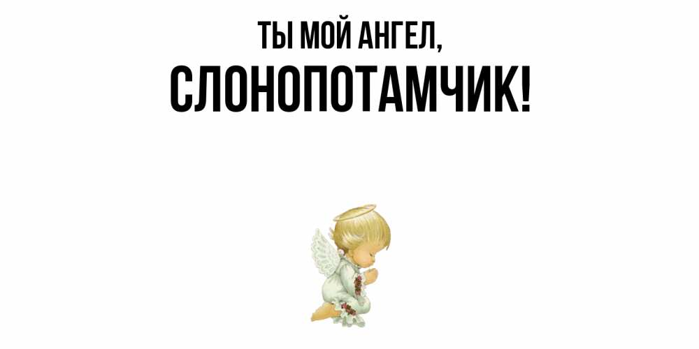 Открытка  для любимых и родных. слонопотамчик, Ты мой ангел  