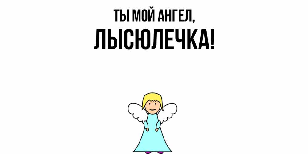 Открытка  для любимых и родных. лысюлечка, Ты мой ангел  