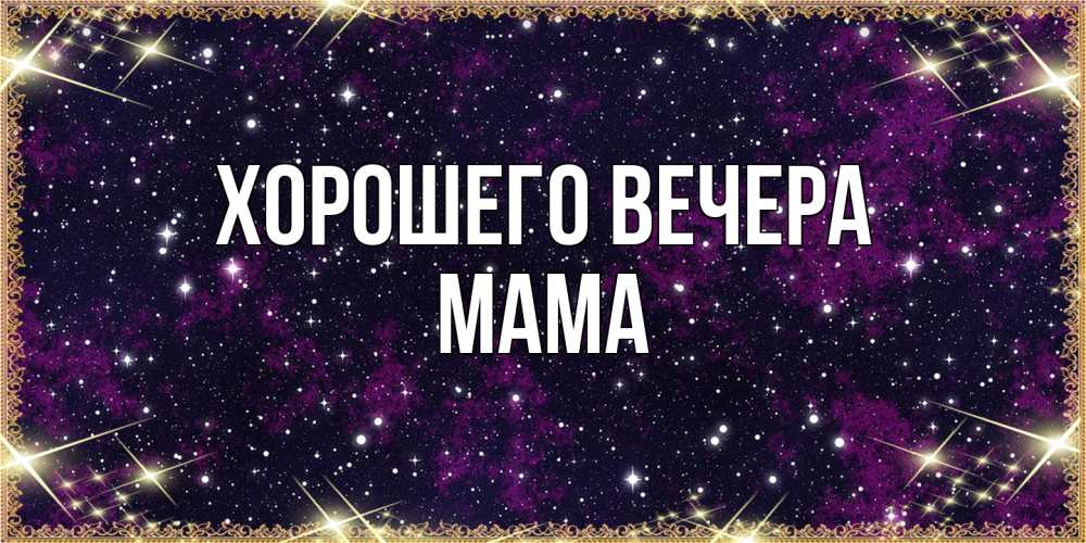 Открытка  для любимых и родных. Мама, Хорошего вечера  