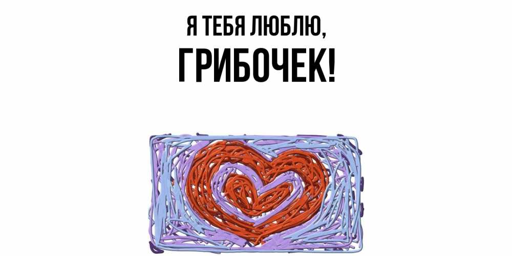 Открытка  для любимых и родных. грибочек, Я тебя люблю  