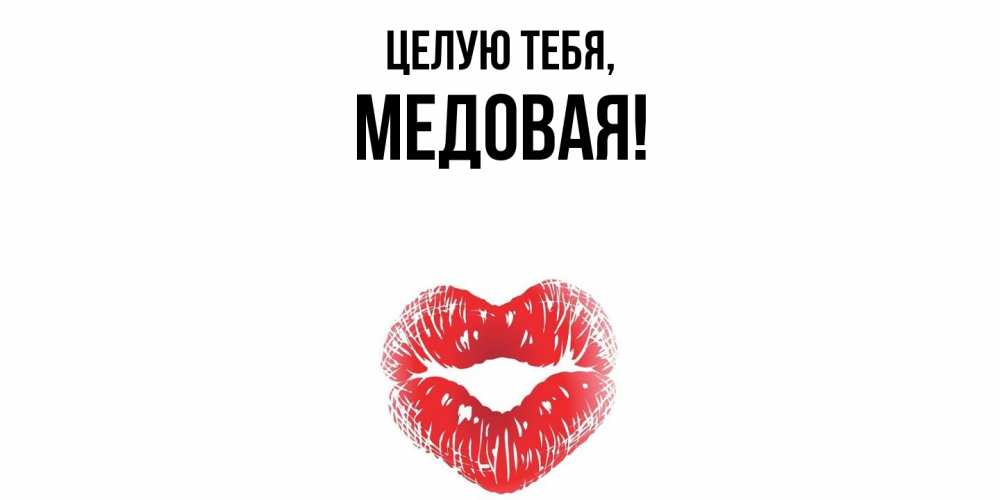 Открытка  для любимых и родных. медовая, Целую тебя  