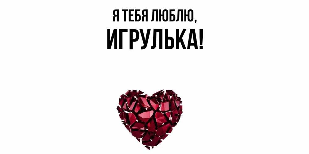 Открытка  для любимых и родных. игрулька, Я тебя люблю  