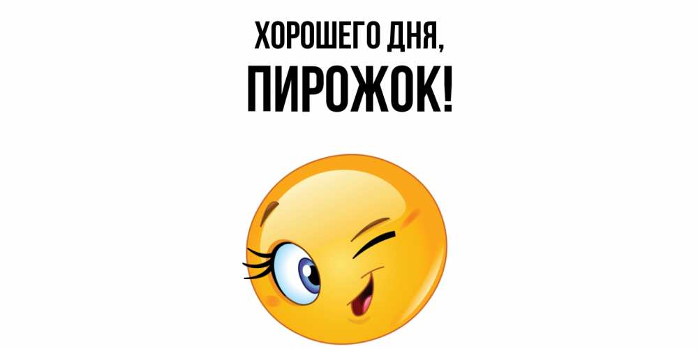 Открытка  для любимых и родных. пирожок, Хорошего дня  