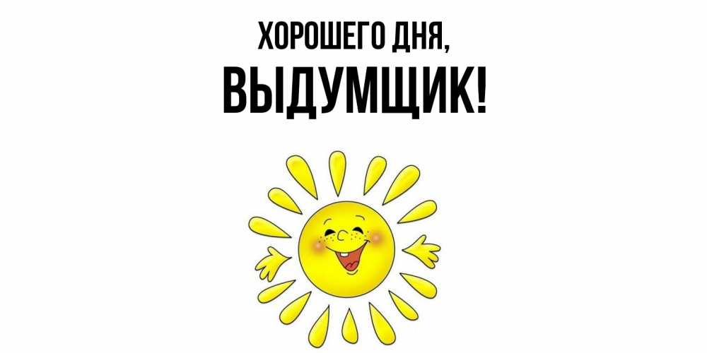 Открытка  для любимых и родных. выдумщик, Хорошего дня  