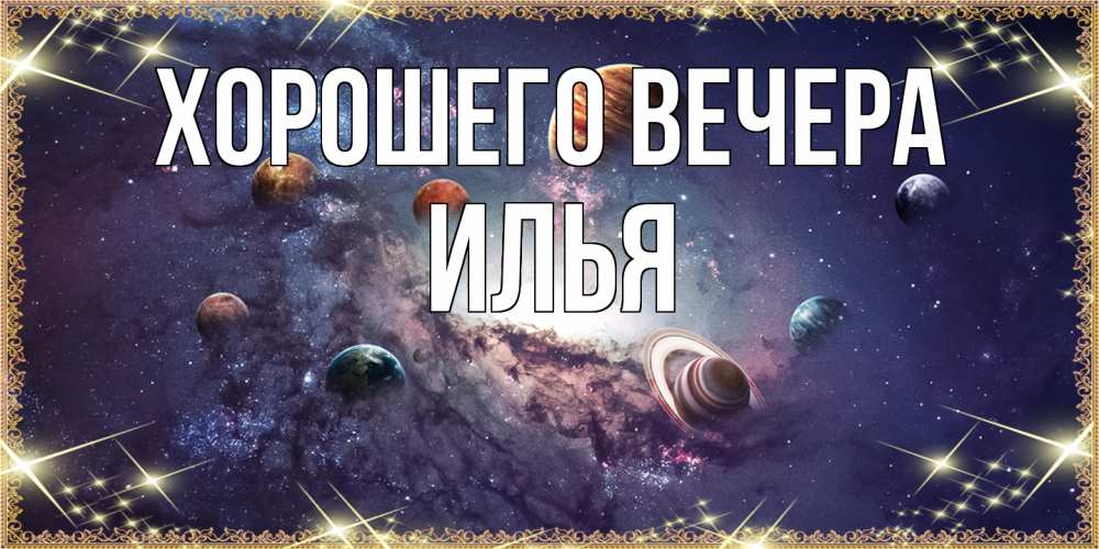 Открытка  для любимых и родных. илья, Хорошего вечера  
