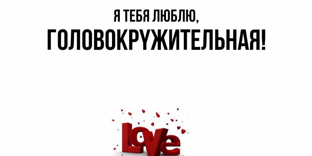 Открытка  для любимых и родных. головокpyжительная, Я тебя люблю  