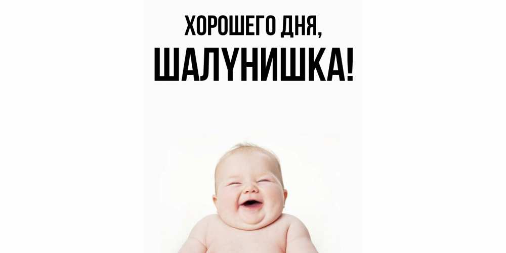 Открытка  для любимых и родных. шалyнишка, Хорошего дня  