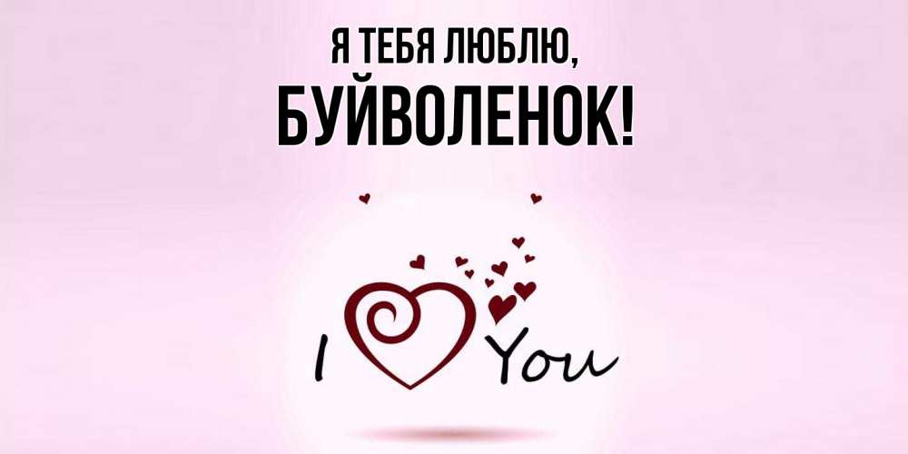 Открытка  для любимых и родных. буйволенок, Я тебя люблю  