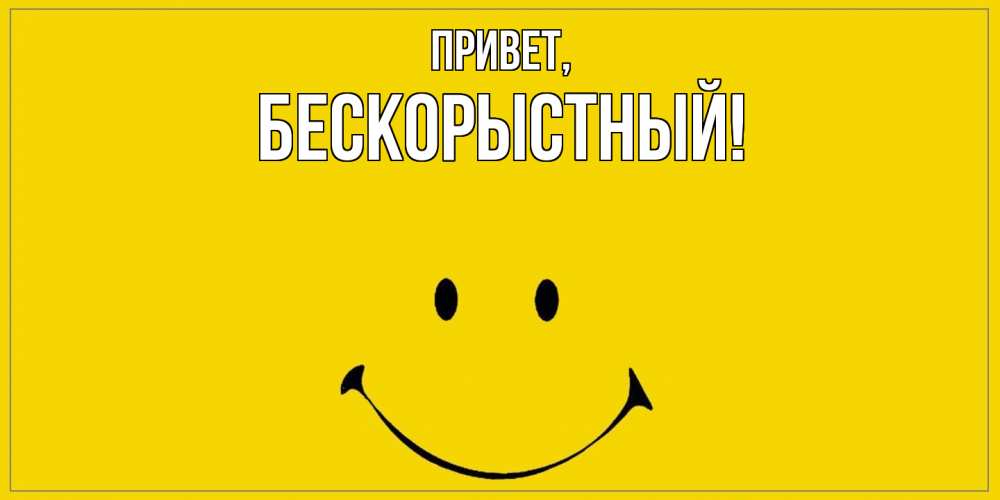 Открытка  для любимых и родных. бескорыстный, Привет  