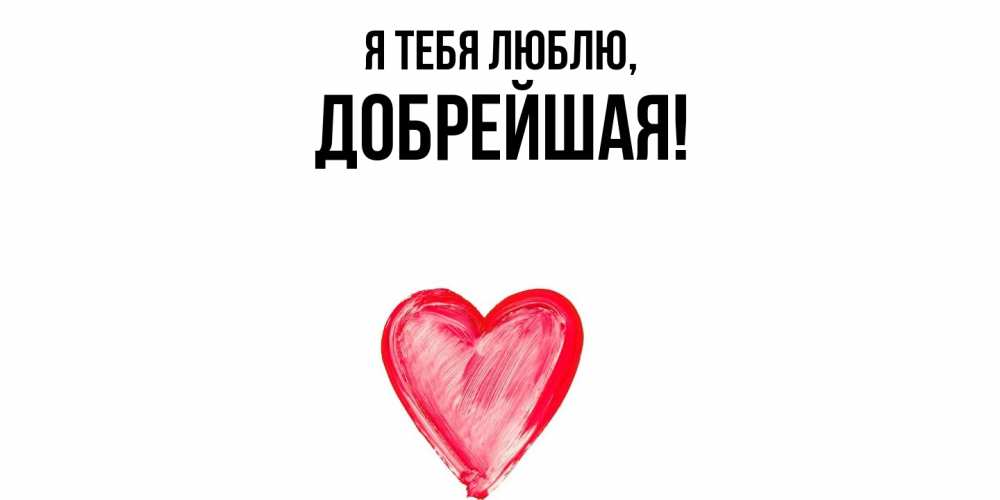 Открытка  для любимых и родных. добрейшая, Я тебя люблю  