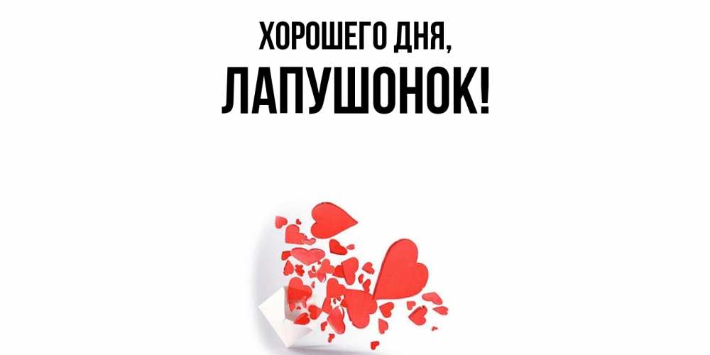 Открытка  для любимых и родных. лапушонок, Хорошего дня  