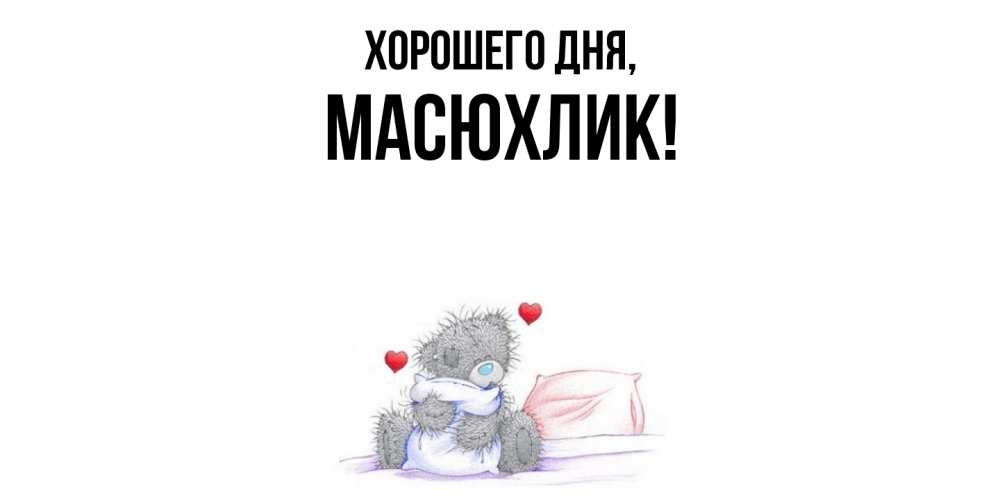 Открытка  для любимых и родных. масюхлик, Хорошего дня  