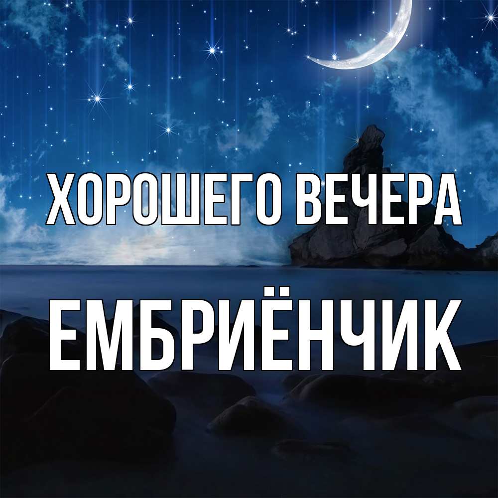 Открытка  для любимых и родных. ембриёнчик, Хорошего вечера  