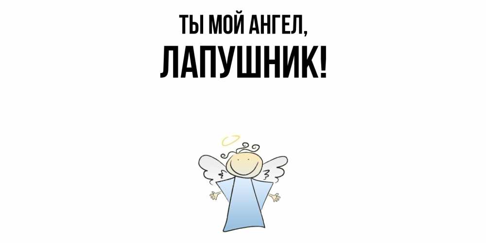 Открытка  для любимых и родных. лапушник, Ты мой ангел  