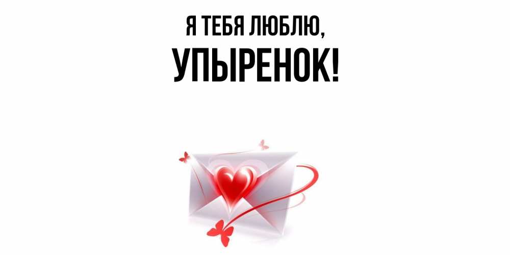 Открытка  для любимых и родных. упыренок, Я тебя люблю  