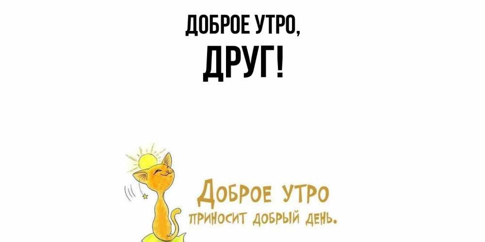 Открытка  для любимых и родных. Друг, Доброе утро  