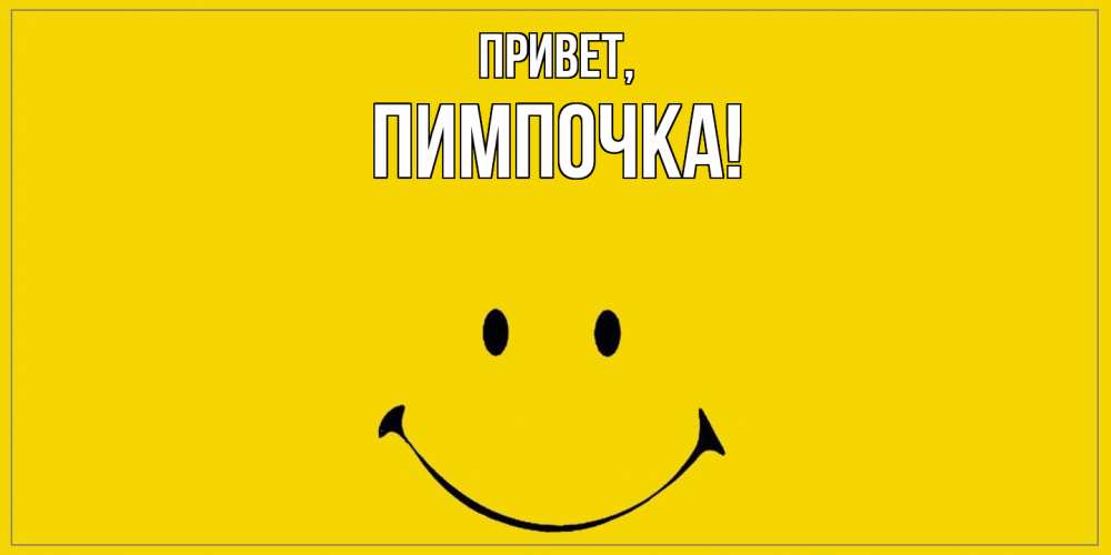 Открытка  для любимых и родных. пимпочка, Привет  