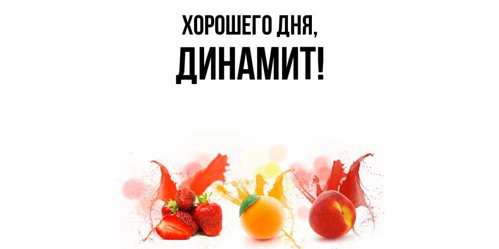Открытка  для любимых и родных. динамит, Хорошего дня  