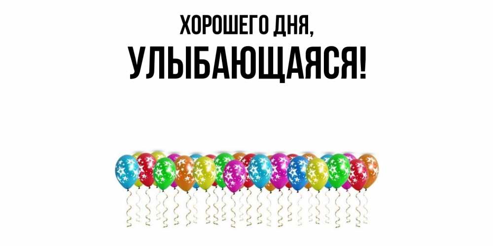 Открытка  для любимых и родных. улыбающаяся, Хорошего дня  