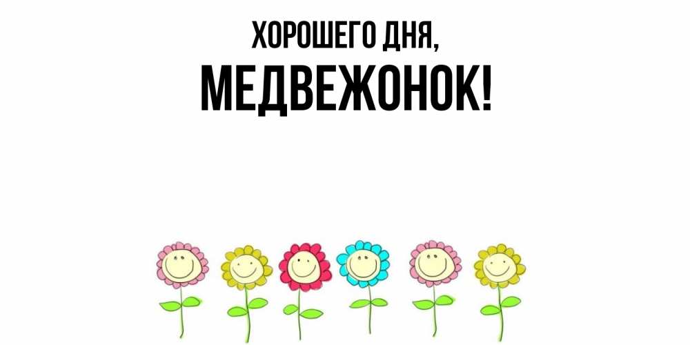 Открытка  для любимых и родных. медвежонок, Хорошего дня  