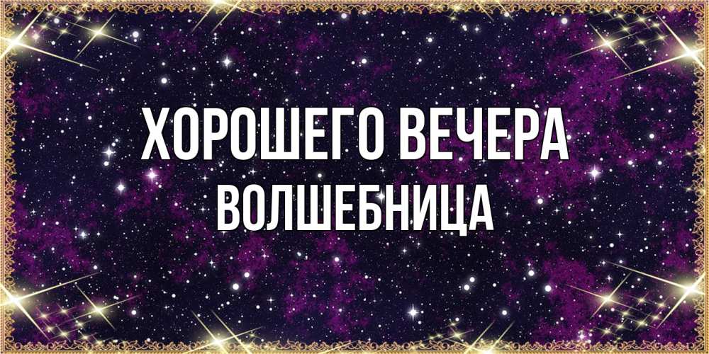 Открытка  для любимых и родных. волшебница, Хорошего вечера  