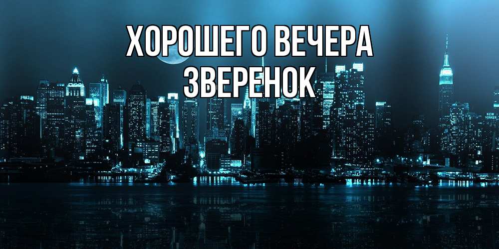 Открытка  для любимых и родных. звеpенок, Хорошего вечера  